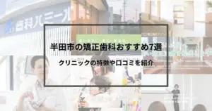 【2024年最新】半田市の矯正歯科おすすめ7選｜クリニックの特徴や口コミを紹介