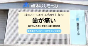 歯が浮いた感じで噛むと痛い原因7選｜歯医者さんにいくべきサインも解説