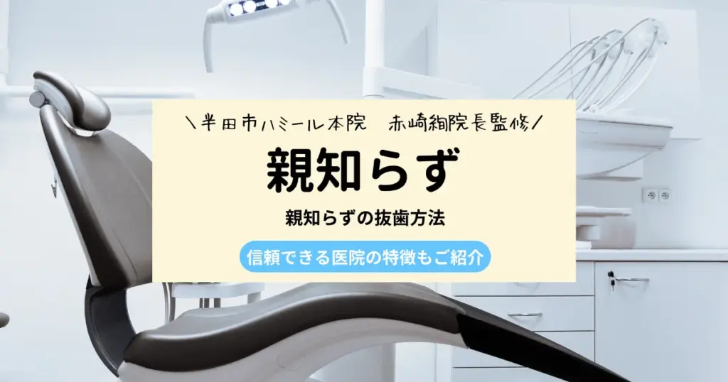 【現役歯科医師が監修】親知らずの抜歯方法｜信頼できる医院の特徴もご紹介