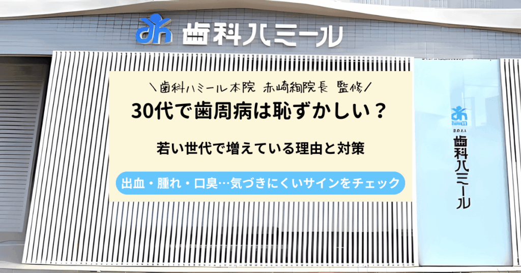 30代で歯周病は恥ずかしい？若い世代でも増えている理由と今すぐ始めたい対策
